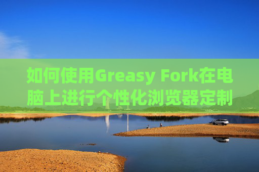如何使用Greasy Fork在电脑上进行个性化浏览器定制